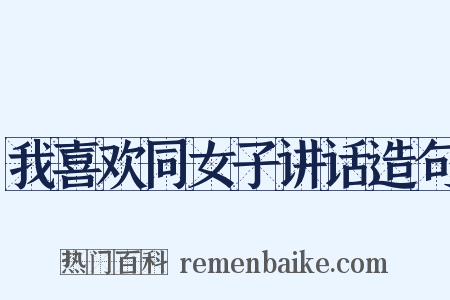 我喜欢同女子讲话造句是什么意思的图片